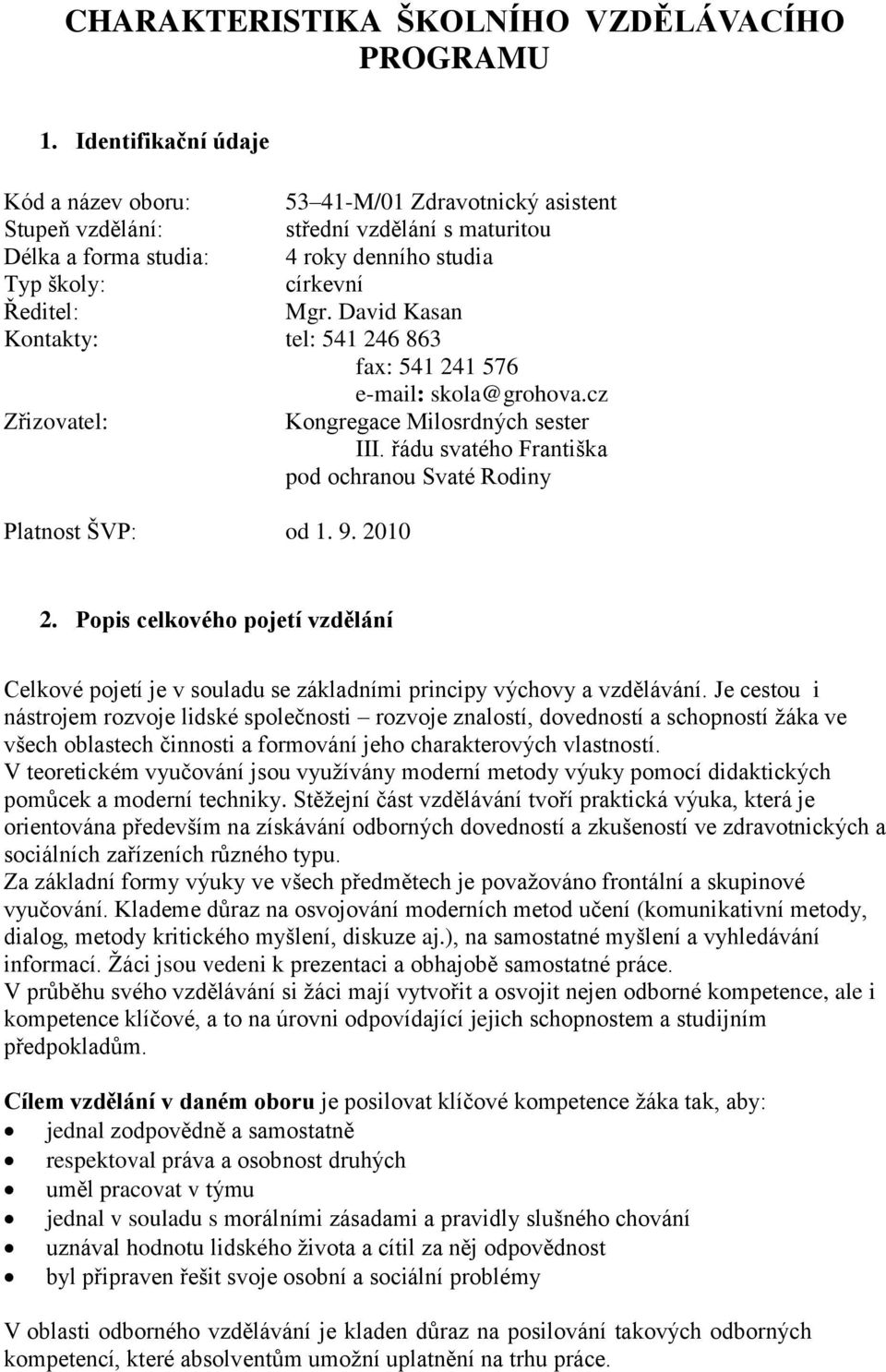 David Kasan Kontakty: tel: 541 246 863 fax: 541 241 576 e-mail: skola@grohova.cz Zřizovatel: Kongregace Milosrdných sester III. řádu svatého Františka pod ochranou Svaté Rodiny Platnost ŠVP: od 1. 9.