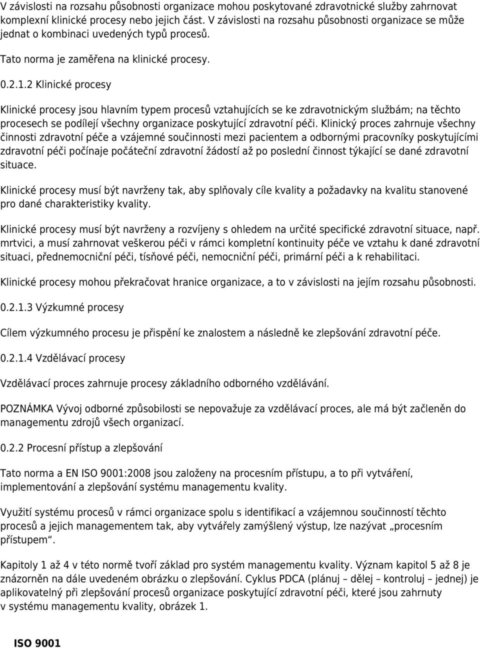 2 Klinické procesy Klinické procesy jsou hlavním typem procesů vztahujících se ke zdravotnickým službám; na těchto procesech se podílejí všechny organizace poskytující zdravotní péči.