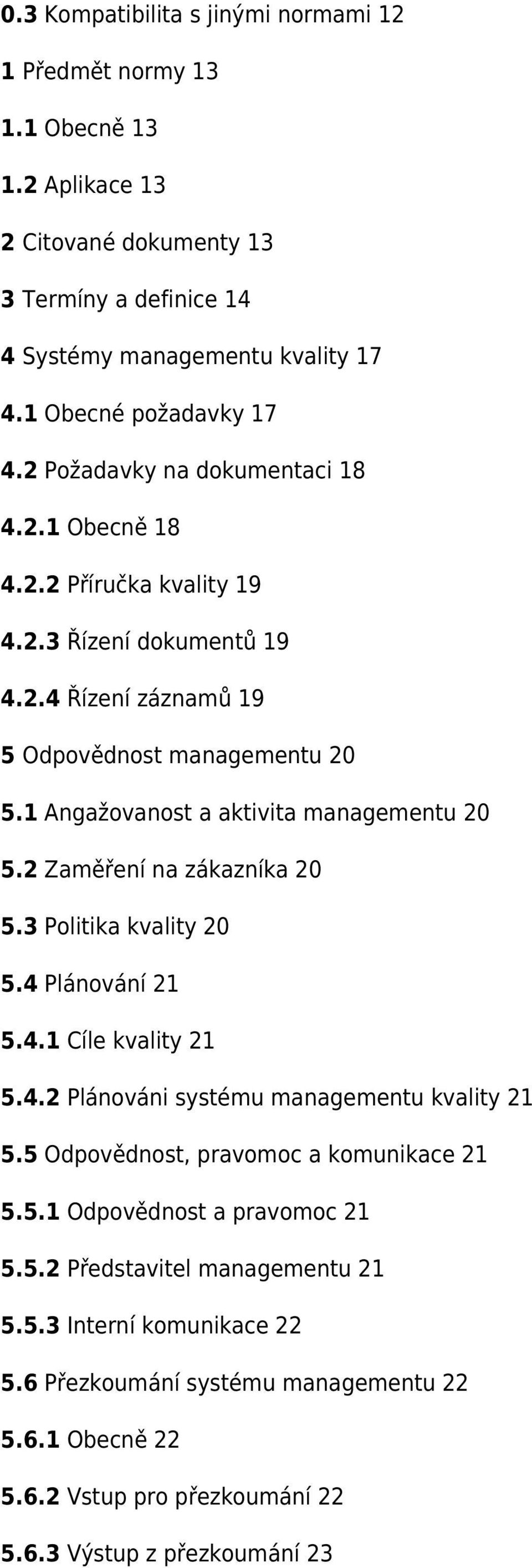 1 Angažovanost a aktivita managementu 20 5.2 Zaměření na zákazníka 20 5.3 Politika kvality 20 5.4 Plánování 21 5.4.1 Cíle kvality 21 5.4.2 Plánováni systému managementu kvality 21 5.