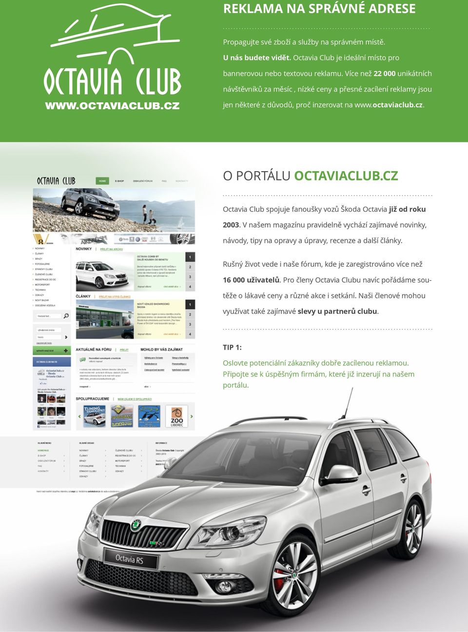 Více než 22 000 unikátních návštěvníků za měsíc, nízké ceny a přesné zacílení reklamy jsou jen některé z důvodů, proč inzerovat na www.octaviaclub.cz. O PORTÁLU OCTAVIACLUB.CZ.