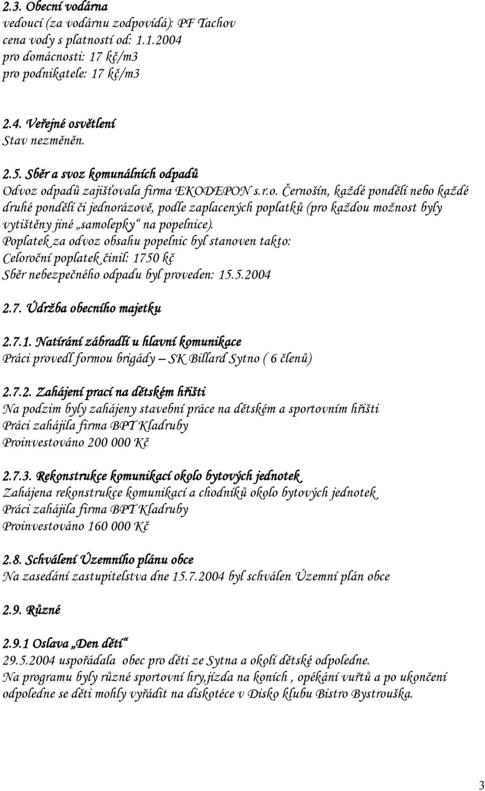 Poplatek za odvoz obsahu popelnic byl stanoven takto: Celoroční poplatek činil: 1750 kč Sběr nebezpečného odpadu byl proveden: 15.5.2004 2.7. Údržba obecního majetku 2.7.1. Natírání zábradlí u hlavní komunikace Práci provedl formou brigády SK Billard Sytno ( 6 členů) 2.