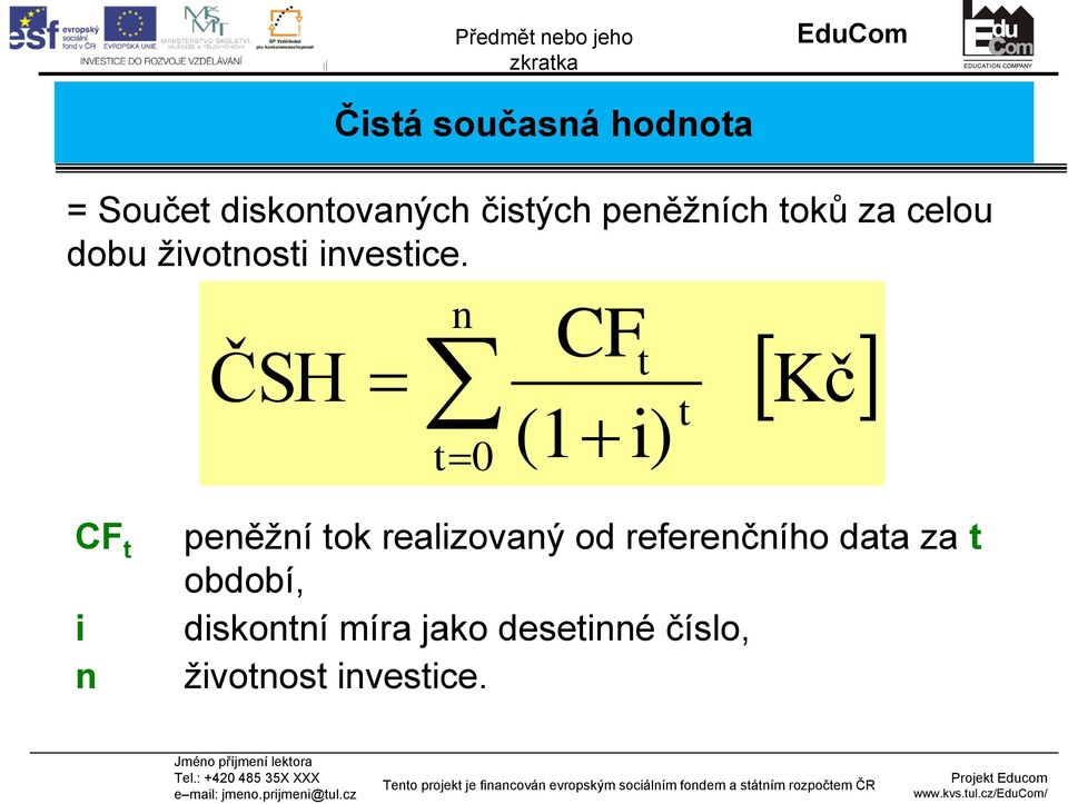 ČSH n t0 CF (1 t i) t Kč CF t i n peněžní tok realizovaný od