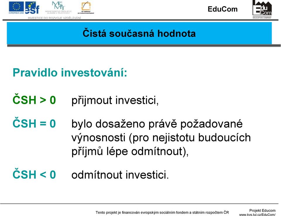 investici, bylo dosaženo právě požadované výnosnosti (pro