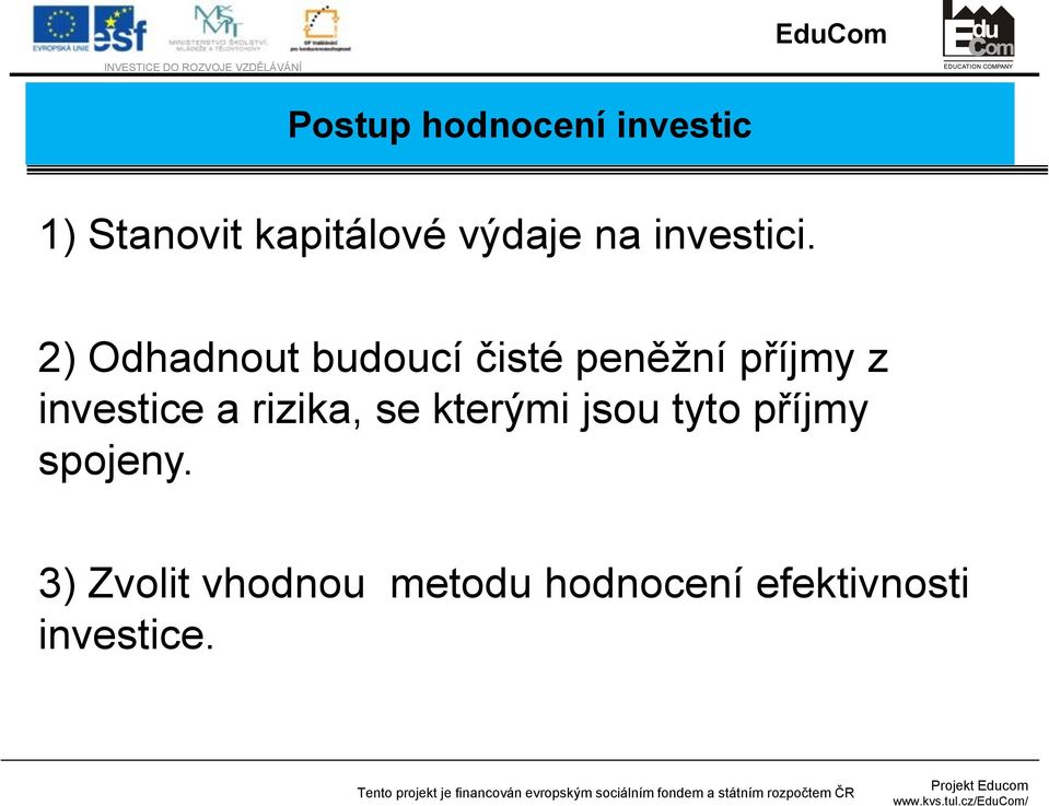 2) Odhadnout budoucí čisté peněžní příjmy z investice a rizika,