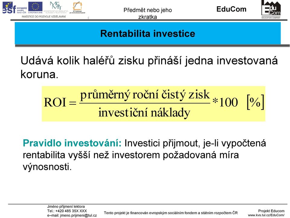 průměrný roční čistý zisk ROI * 100 investiční náklady %