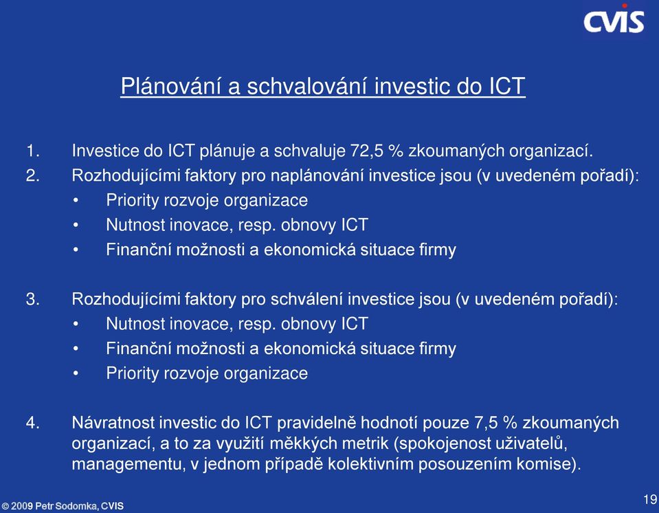obnovy ICT Finanční možnosti a ekonomická situace firmy 3. Rozhodujícími faktory pro schválení investice jsou (v uvedeném pořadí): Nutnost inovace, resp.