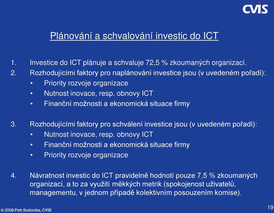 obnovy ICT Finanční možnosti a ekonomická situace firmy 3. Rozhodujícími faktory pro schválení investice jsou (v uvedeném pořadí): Nutnost inovace, resp.