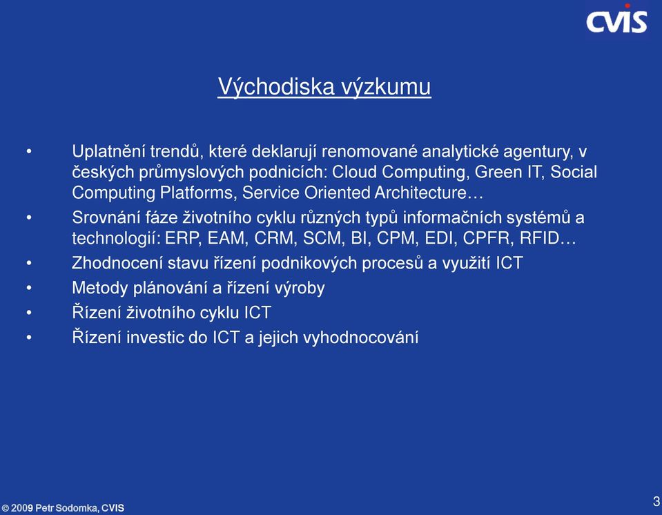 typů informačních systémů a technologií: ERP, EAM, CRM, SCM, BI, CPM, EDI, CPFR, RFID Zhodnocení stavu řízení podnikových