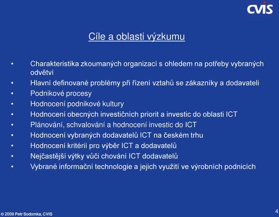 do oblasti ICT Plánování, schvalování a hodnocení investic do ICT Hodnocení vybraných dodavatelů ICT na českém trhu Hodnocení kritérií