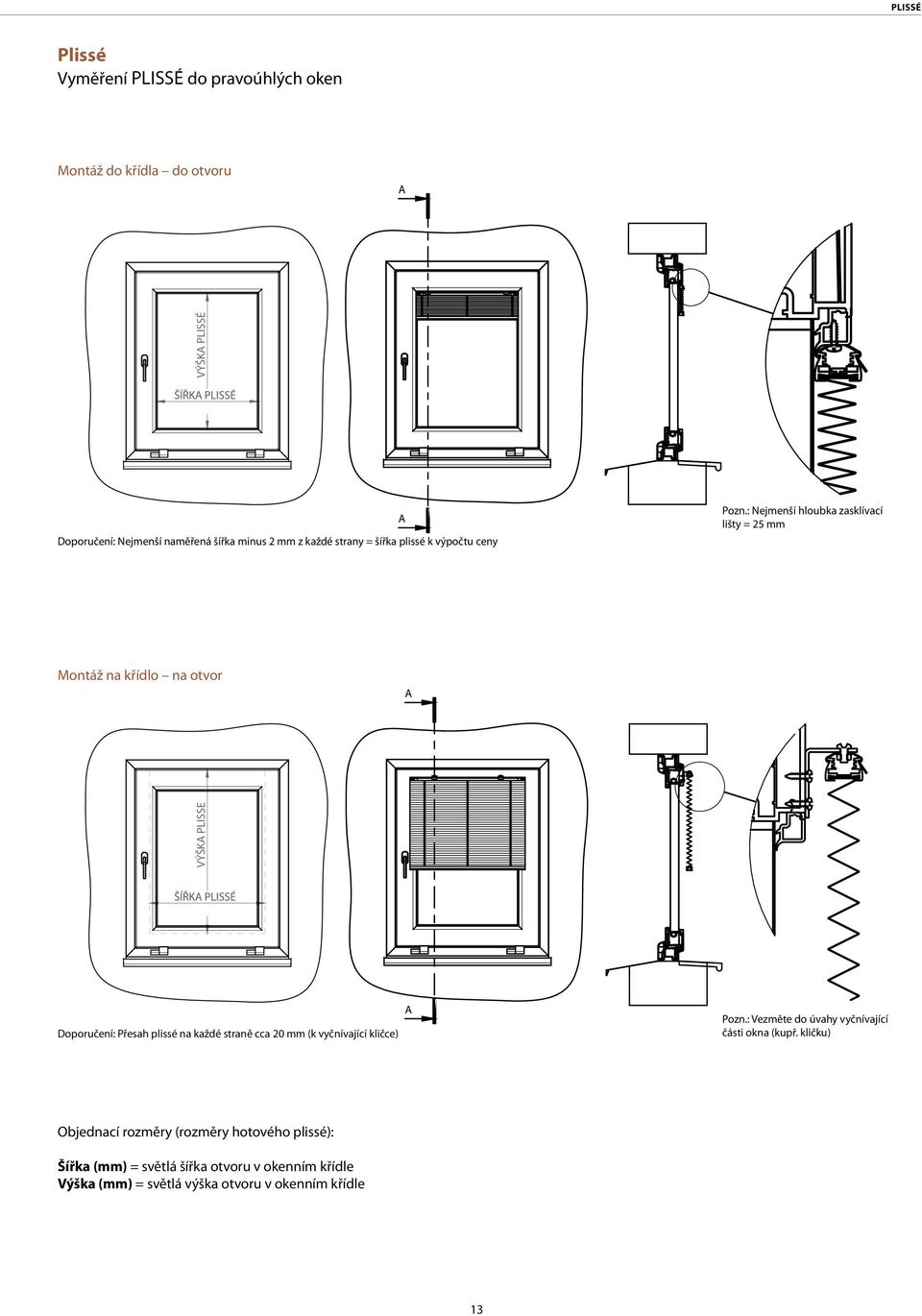 : Nejmenší hloubka zasklívací lišty = 25 mm Montáž na křídlo na otvor VÝŠK PLISSE Doporučení: Přesah plissé na každé straně cca 20 mm (k