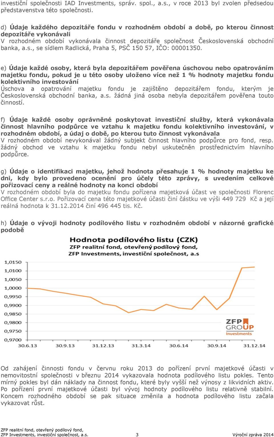 e) Údaje každé osoby, která byla depozitářem pověřena úschovou nebo opatrováním majetku fondu, pokud je u této osoby uloženo více než 1 % hodnoty majetku fondu kolektivního investování Úschova a