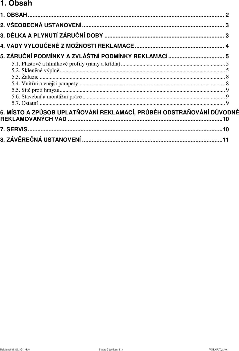 .. 8 5.4. Vnitřní a vnější parapety... 8 5.5. Sítě proti hmyzu... 9 5.6. Stavební a montážní práce... 9 5.7. Ostatní... 9 6.