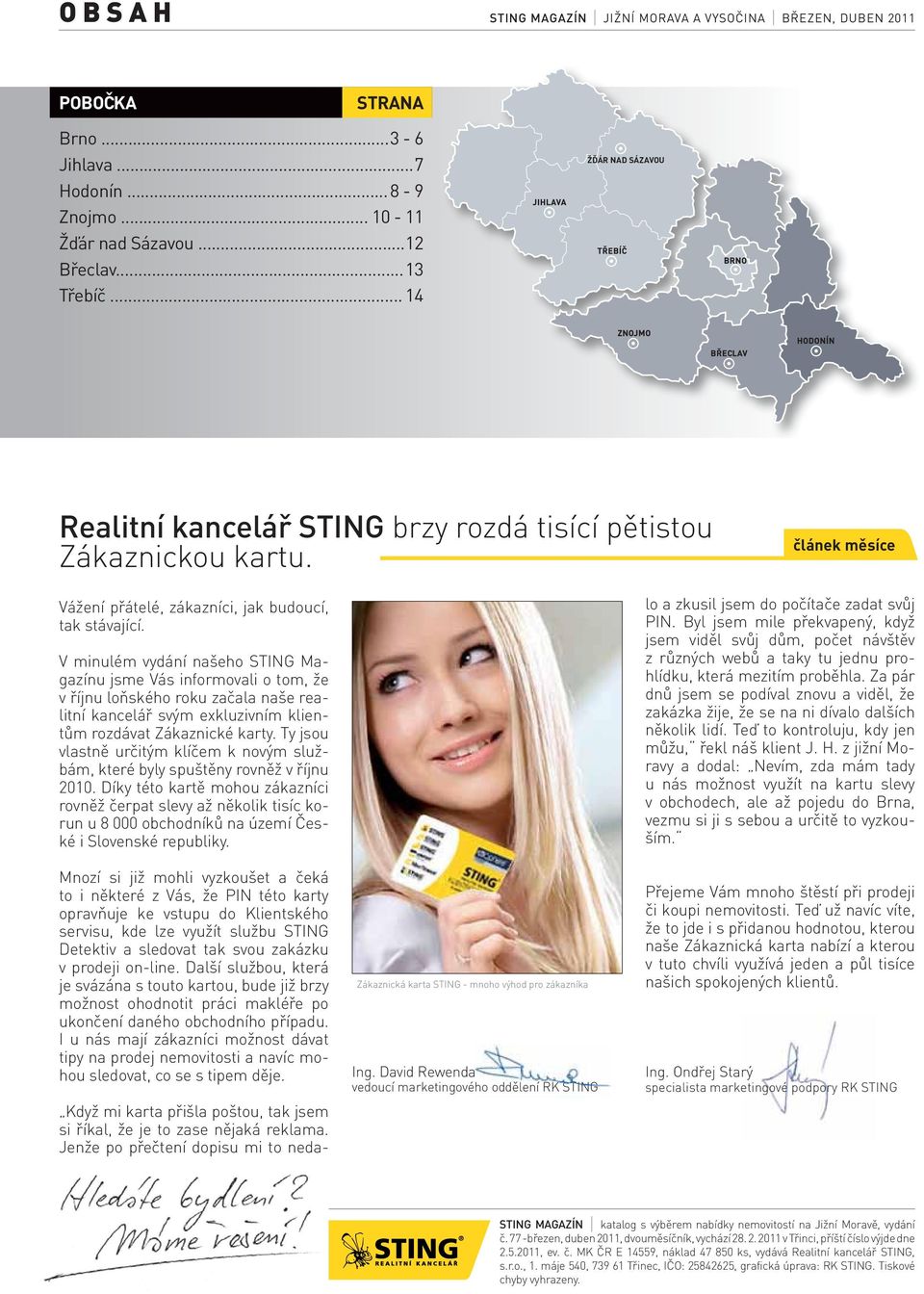 V minulém vydání našeho STING Magazínu jsme Vás informovali o tom, že v říjnu loňského roku začala naše realitní kancelář svým exkluzivním klientům rozdávat Zákaznické karty.