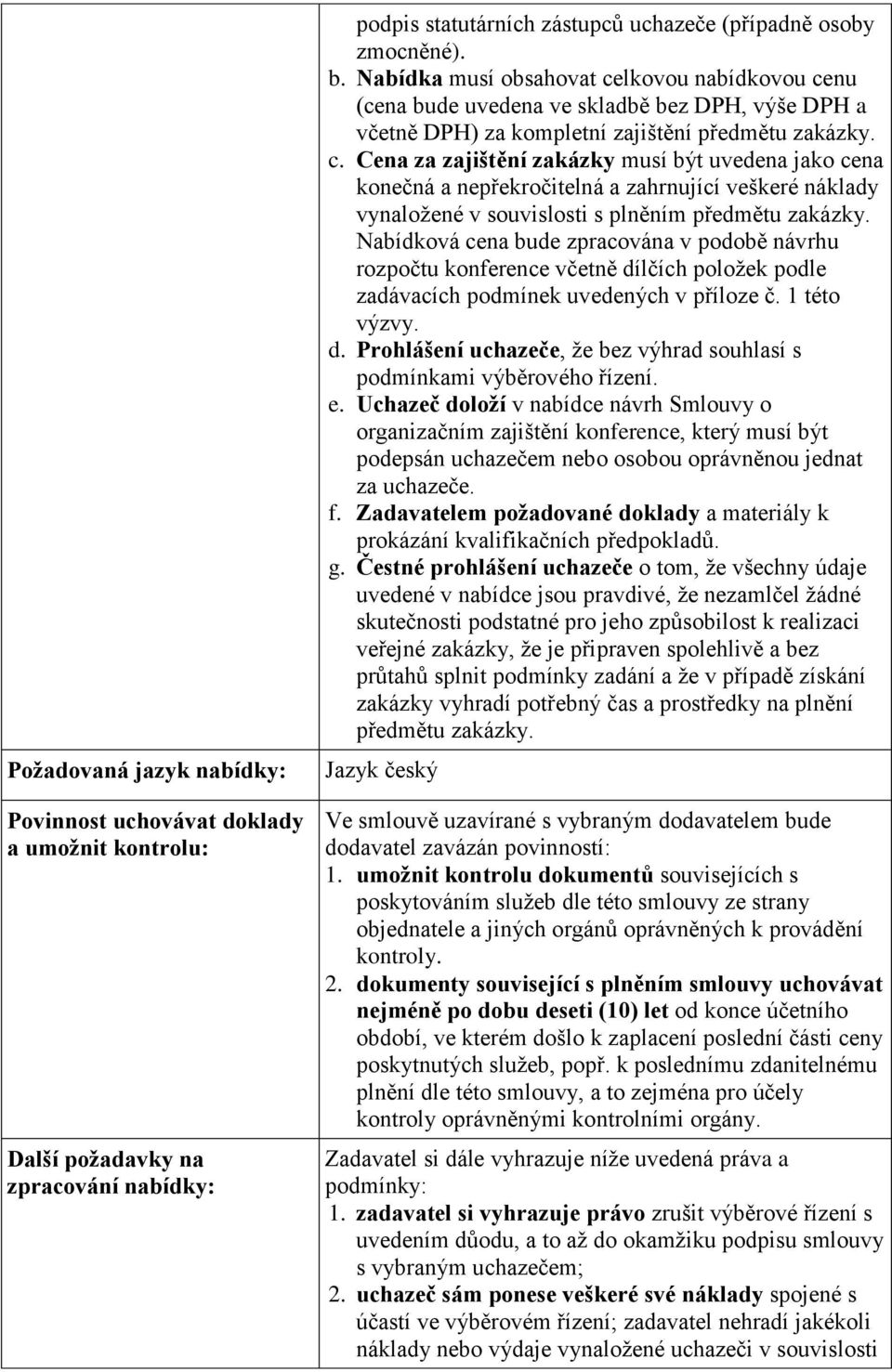 Nabídková cena bude zpracována v podobě návrhu rozpočtu konference včetně dílčích položek podle zadávacích podmínek uvedených v příloze č. 1 této výzvy. d. Prohlášení uchazeče, že bez výhrad souhlasí s podmínkami výběrového řízení.