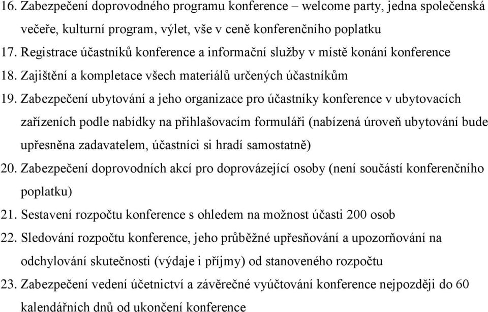 Zabezpečení ubytování a jeho organizace pro účastníky konference v ubytovacích zařízeních podle nabídky na přihlašovacím formuláři (nabízená úroveň ubytování bude upřesněna zadavatelem, účastníci si