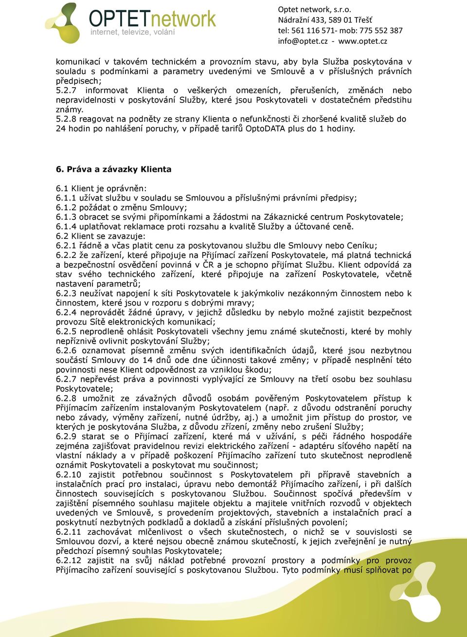 8 reagovat na podněty ze strany Klienta o nefunkčnosti či zhoršené kvalitě služeb do 24 hodin po nahlášení poruchy, v případě tarifů OptoDATA plus do 1 hodiny. 6. Práva a závazky Klienta 6.