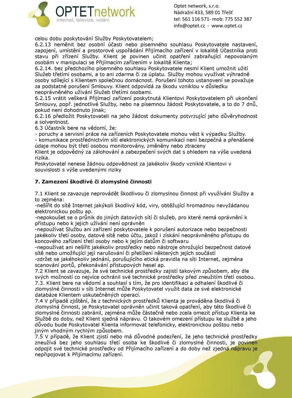 Klient je povinen učinit opatření zabraňující nepovolaným osobám v manipulaci se Přijímacím zařízením v lokalitě Klienta; 6.2.14.