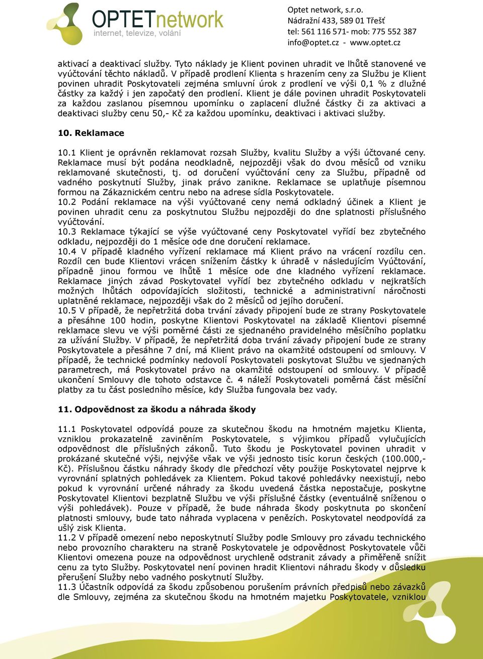 Klient je dále povinen uhradit Poskytovateli za každou zaslanou písemnou upomínku o zaplacení dlužné částky či za aktivaci a deaktivaci služby cenu 50,- Kč za každou upomínku, deaktivaci i aktivaci