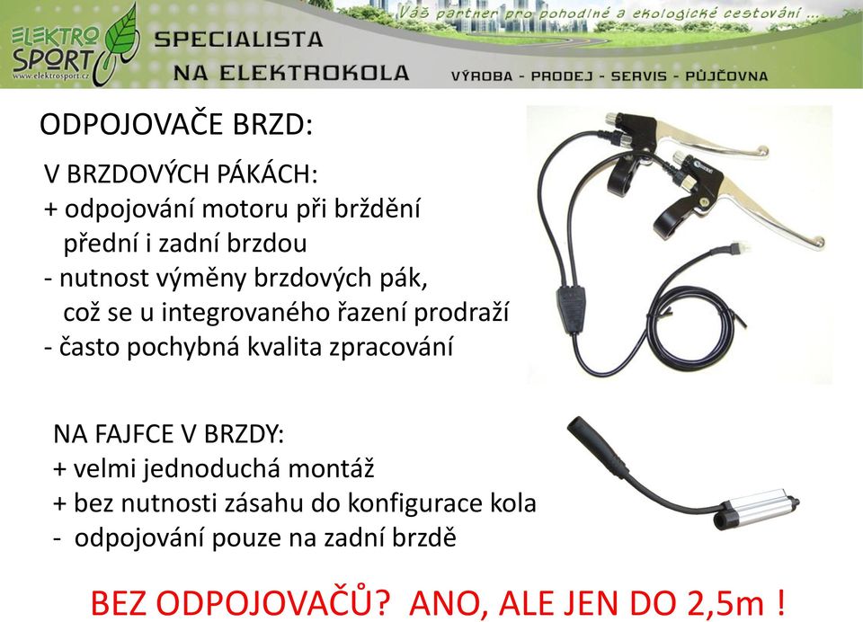 pochybná kvalita zpracování NA FAJFCE V BRZDY: + velmi jednoduchá montáž + bez nutnosti