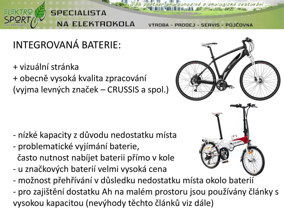 v kole - u značkových baterií velmi vysoká cena - možnost přehřívání v důsledku nedostatku místa okolo baterií -