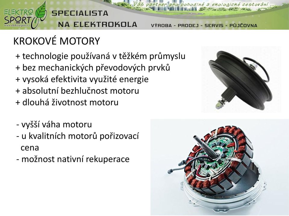 absolutní bezhlučnost motoru + dlouhá životnost motoru - vyšší váha