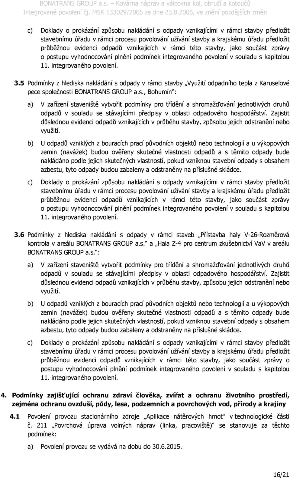 5 Pdmínky z hlediska nakládání s dpady v rámci stavby Využití dpadníh tepla z Karuselvé pece splečnsti BONATRANS GROUP a.s., Bhumín : a) V zařízení staveniště vytvřit pdmínky pr třídění a shrmažďvání jedntlivých druhů dpadů v suladu se stávajícími předpisy v blasti dpadvéh hspdářství.