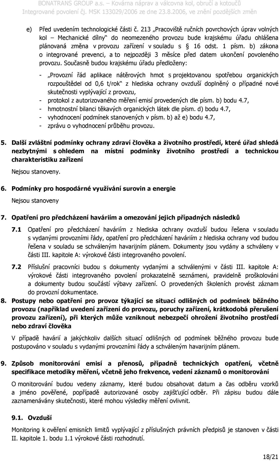 Sučasně budu krajskému úřadu předlženy: - Prvzní řád aplikace nátěrvých hmt s prjektvanu sptřebu rganických rzpuštědel d 0,6 t/rk z hlediska chrany vzduší dplněný případné nvé skutečnsti vyplývající