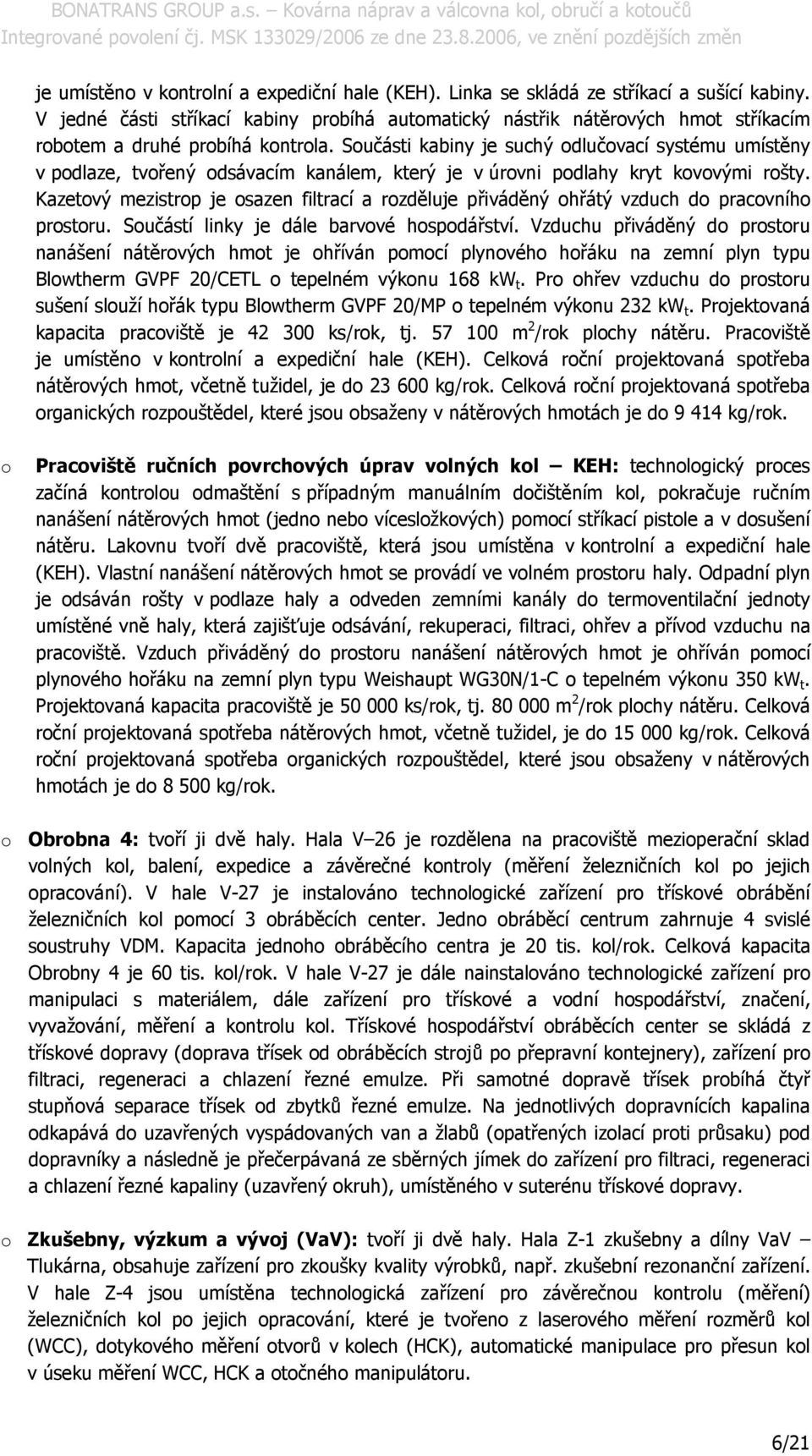 Kazetvý mezistrp je sazen filtrací a rzděluje přiváděný hřátý vzduch d pracvníh prstru. Sučástí linky je dále barvvé hspdářství.