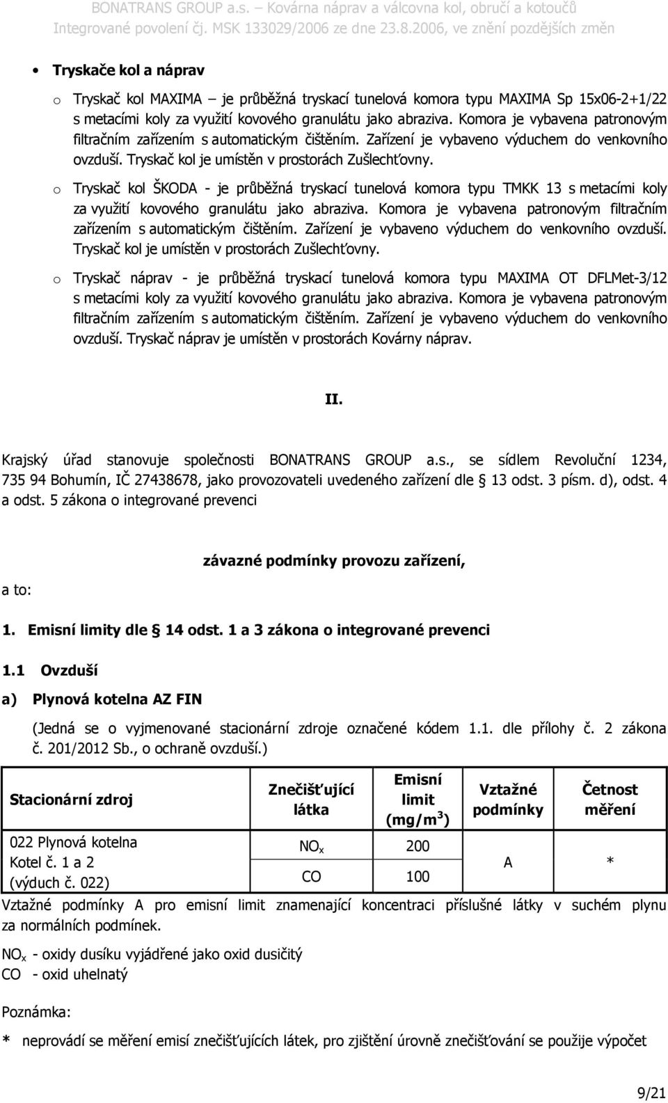 Tryskač kl ŠKODA - je průběžná tryskací tunelvá kmra typu TMKK 13 s metacími kly za využití kvvéh granulátu jak abraziva.