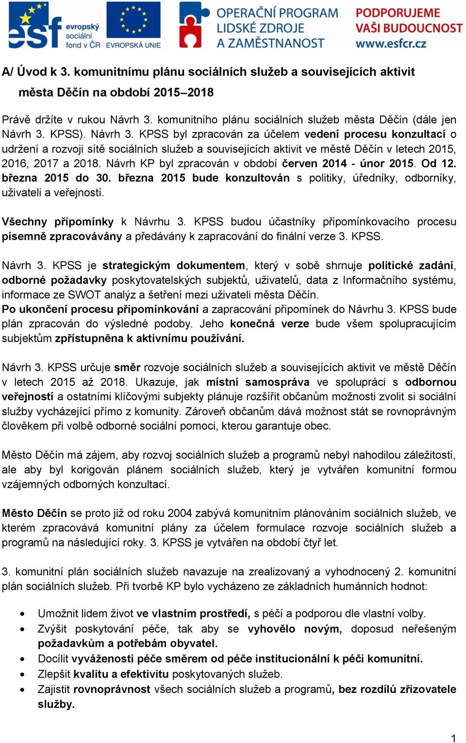 KPSS). Návrh 3. KPSS byl zpracován za účelem vedení procesu konzultací o udržení a rozvoji sítě sociálních služeb a souvisejících aktivit ve městě Děčín v letech 2015, 2016, 2017 a 2018.