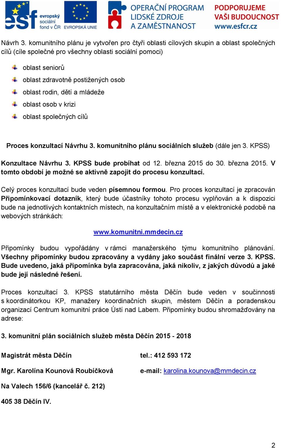 rodin, dětí a mládeže oblast osob v krizi oblast společných cílů Proces konzultací Návrhu 3. komunitního plánu sociálních služeb (dále jen 3. KPSS) Konzultace Návrhu 3. KPSS bude probíhat od 12.