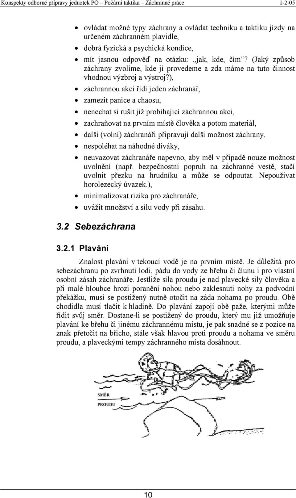 ), záchrannou akci řídí jeden záchranář, zamezit panice a chaosu, nenechat si rušit již probíhající záchrannou akci, zachraňovat na prvním místě člověka a potom materiál, další (volní) záchranáři