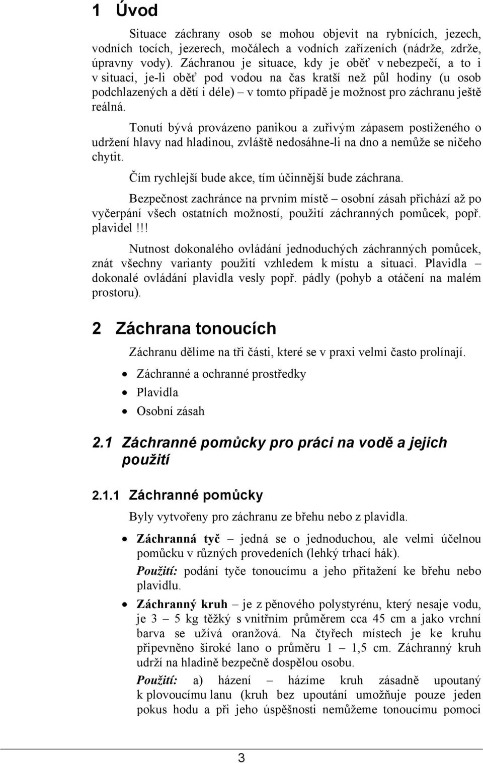 reálná. Tonutí bývá provázeno panikou a zuřivým zápasem postiženého o udržení hlavy nad hladinou, zvláště nedosáhne-li na dno a nemůže se ničeho chytit.