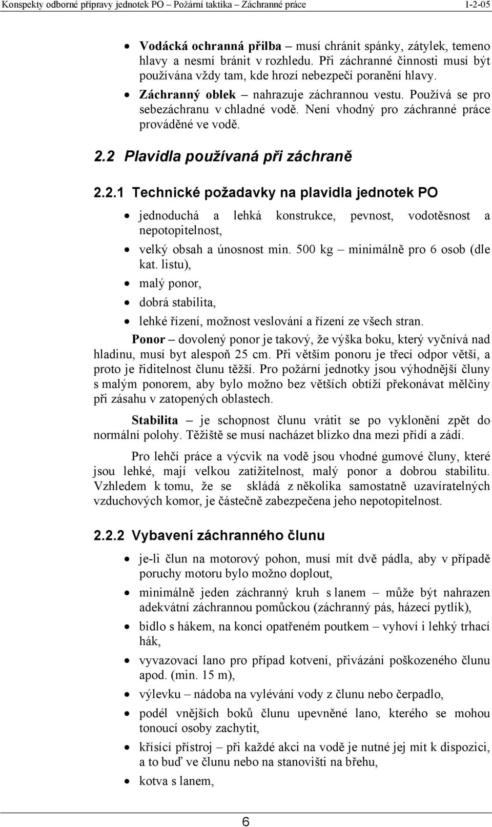 2 Plavidla používaná při záchraně 2.2.1 Technické požadavky na plavidla jednotek PO jednoduchá a lehká konstrukce, pevnost, vodotěsnost a nepotopitelnost, velký obsah a únosnost min.