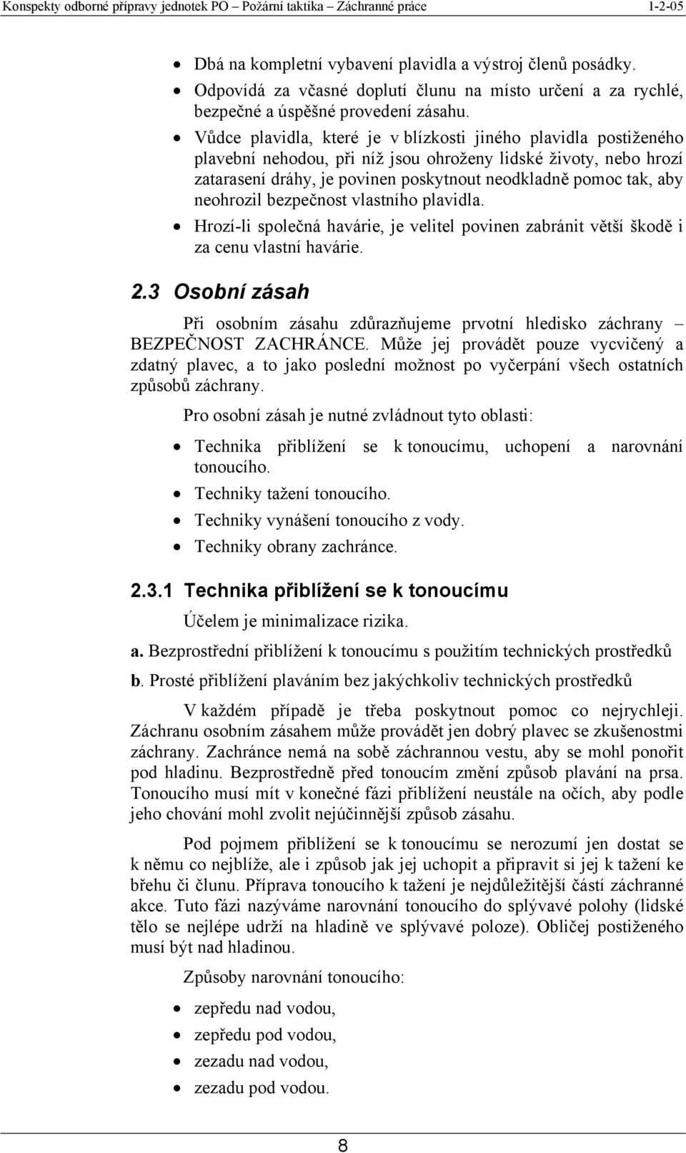 neohrozil bezpečnost vlastního plavidla. Hrozí-li společná havárie, je velitel povinen zabránit větší škodě i za cenu vlastní havárie. 2.