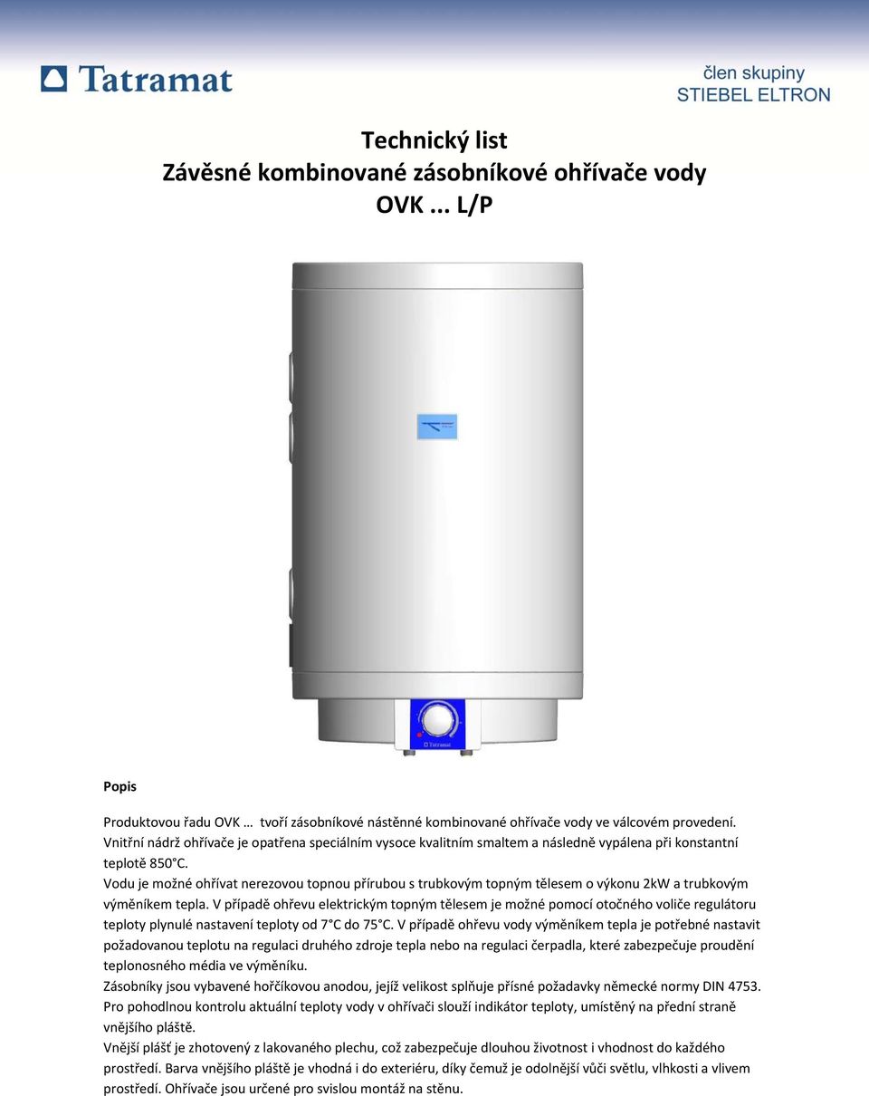 Vodu je možné ohřívat nerezovou topnou přírubou s trubkovým topným tělesem o výkonu 2kW a trubkovým výměníkem tepla.