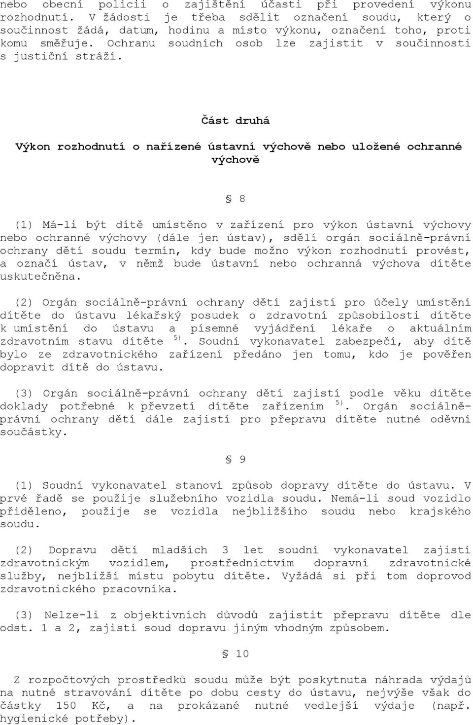 Část druhá Výkon rozhodnutí o nařízené ústavní výchově nebo uložené ochranné výchově 8 (1) Má-li být dítě umístěno v zařízení pro výkon ústavní výchovy nebo ochranné výchovy (dále jen ústav), sdělí