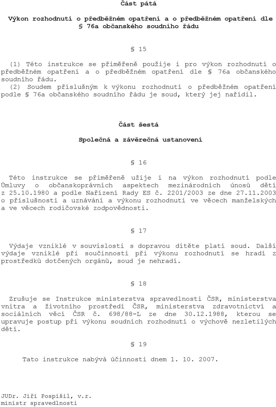 Část šestá Společná a závěrečná ustanovení 16 Této instrukce se přiměřeně užije i na výkon rozhodnutí podle Úmluvy o občanskoprávních aspektech mezinárodních únosů dětí z 25.10.