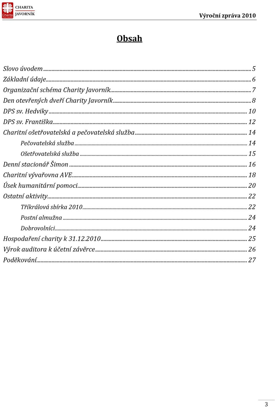 .. 15 Denní stacionář Šimon... 16 Charitní vývařovna AVE... 18 Úsek humanitární pomoci... 20 Ostatní aktivity... 22 Tříkrálová sbírka 2010.