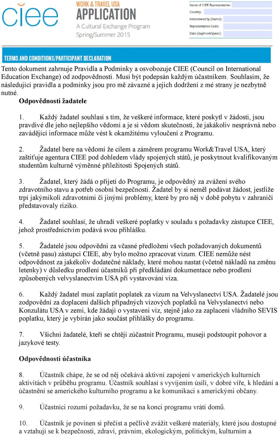 Každý žadatel souhlasí s tím, že veškeré informace, které poskytl v žádosti, jsou pravdivé dle jeho nejlepšího vědomí a je si vědom skutečnosti, že jakákoliv nesprávná nebo zavádějící informace může