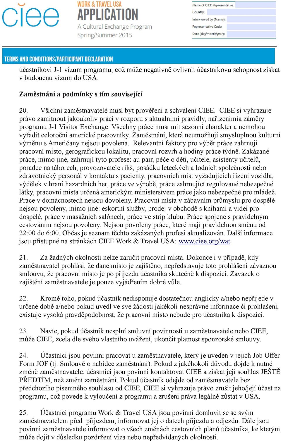 Všechny práce musí mít sezónní charakter a nemohou vyřadit celoroční americké pracovníky. Zaměstnání, která neumožňují smysluplnou kulturní výměnu s Američany nejsou povolena.