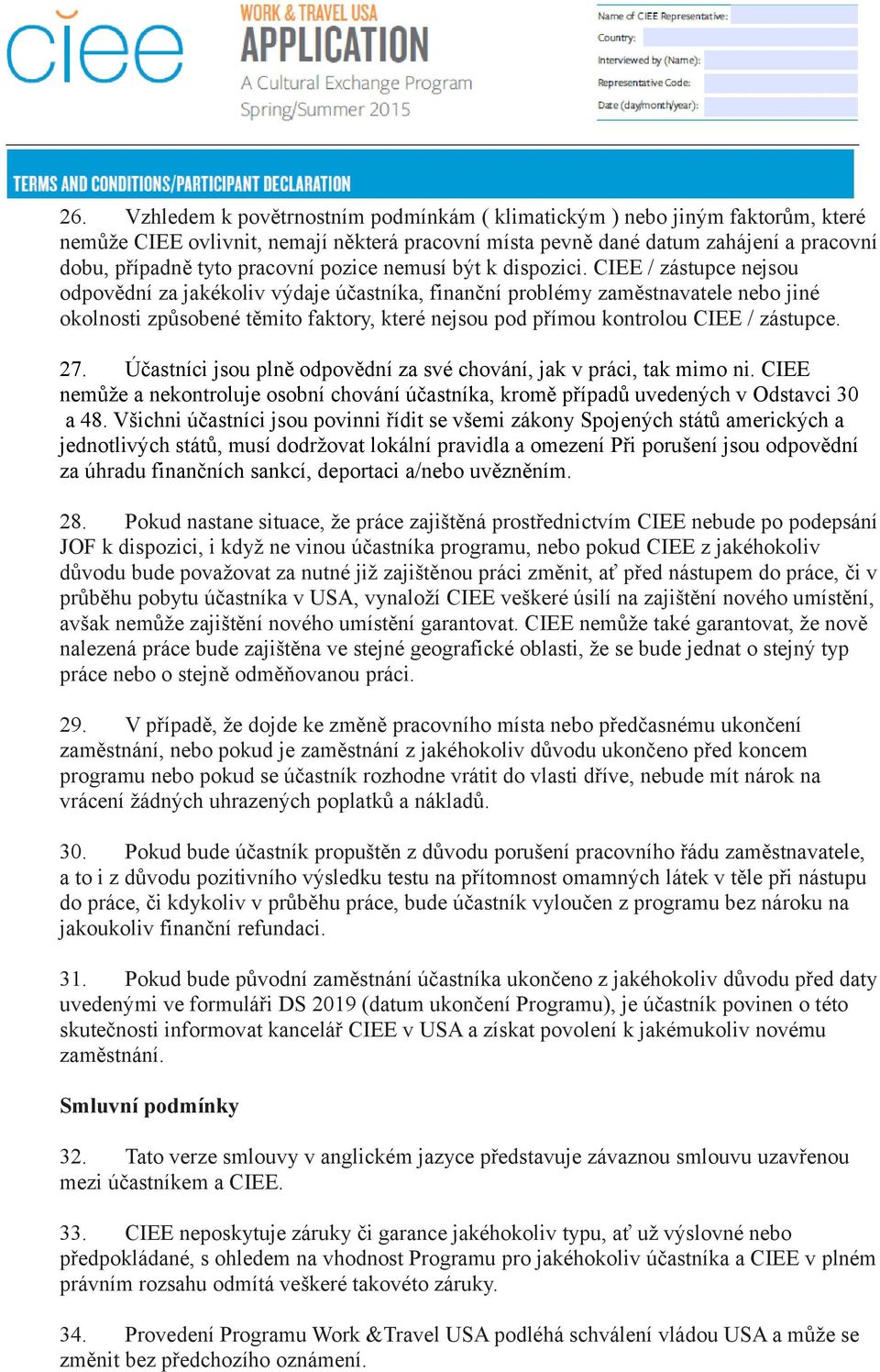 CIEE / zástupce nejsou odpovědní za jakékoliv výdaje účastníka, finanční problémy zaměstnavatele nebo jiné okolnosti způsobené těmito faktory, které nejsou pod přímou kontrolou CIEE / zástupce. 27.