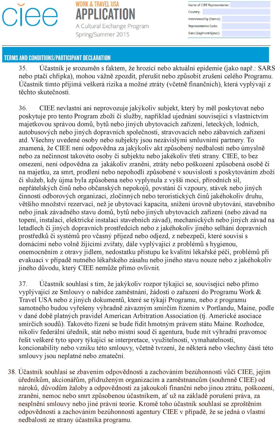 CIEE nevlastní ani neprovozuje jakýkoliv subjekt, který by měl poskytovat nebo poskytuje pro tento Program zboží či služby, například ujednání související s vlastnictvím majetkovou správou domů, bytů