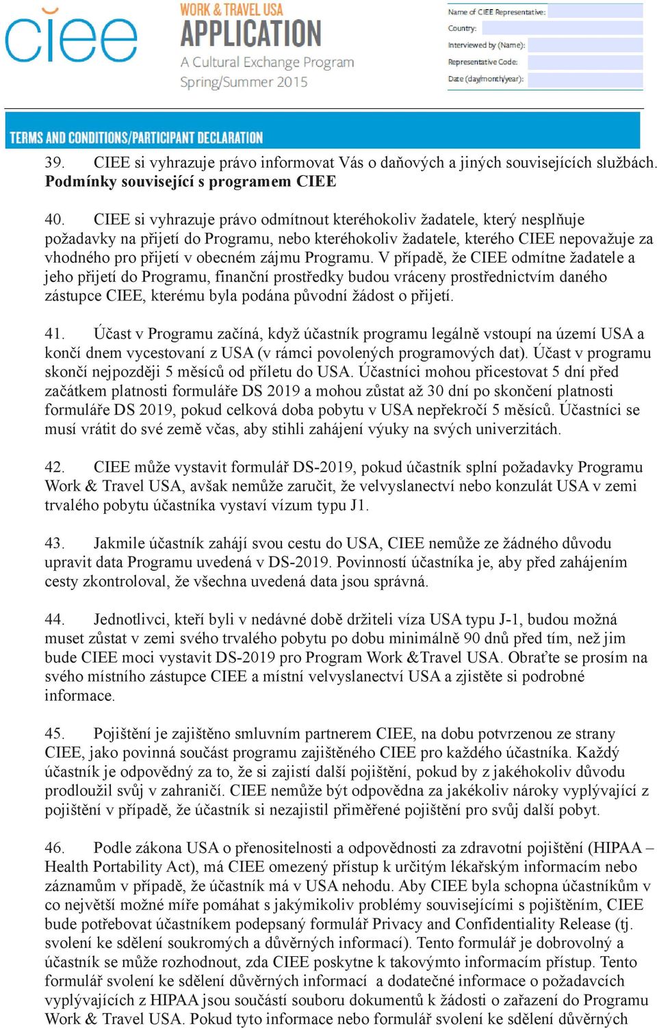Programu. V případě, že CIEE odmítne žadatele a jeho přijetí do Programu, finanční prostředky budou vráceny prostřednictvím daného zástupce CIEE, kterému byla podána původní žádost o přijetí. 41.