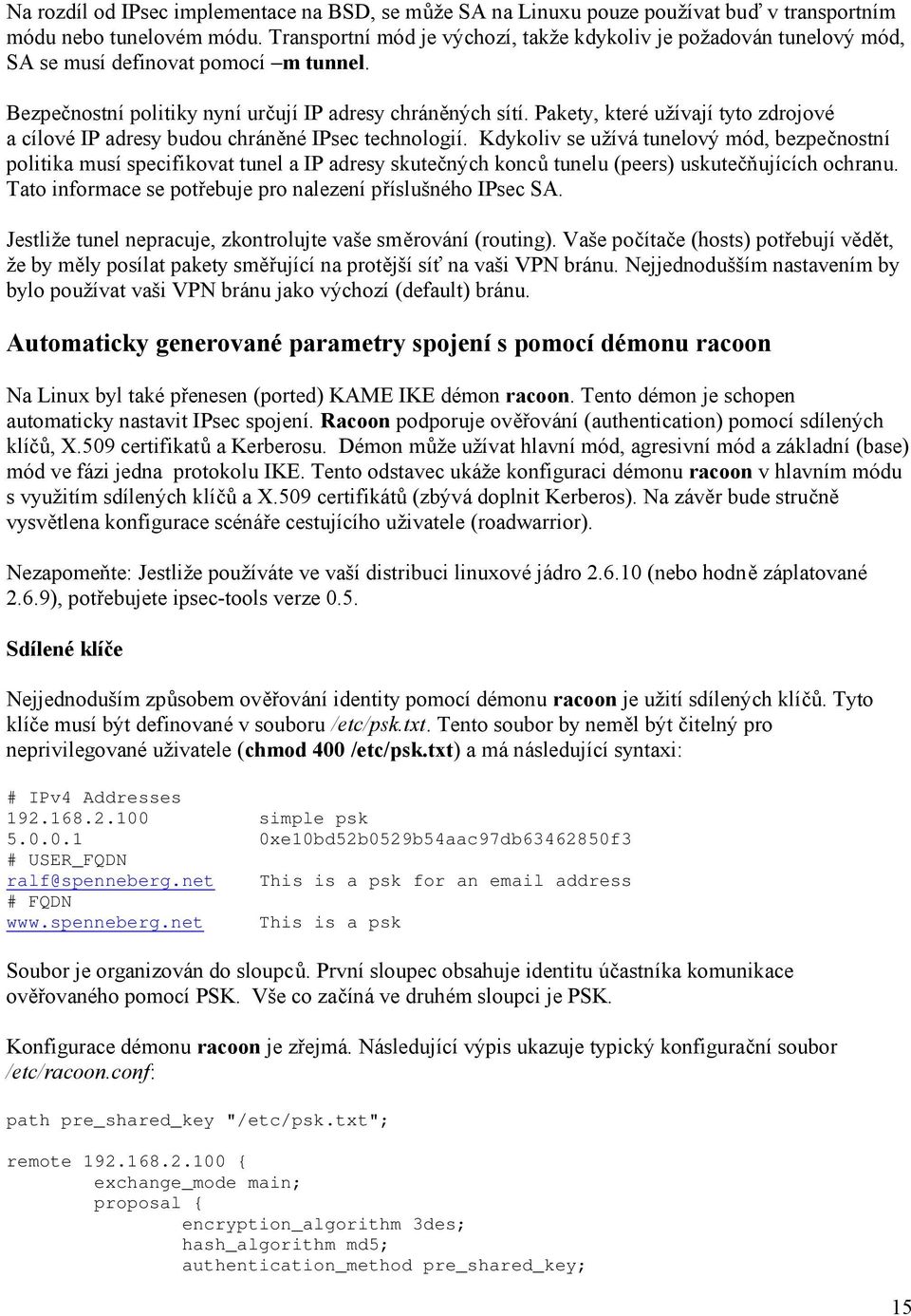 Pakety, které užívají tyto zdrojové a cílové IP adresy budou chráněné IPsec technologií.