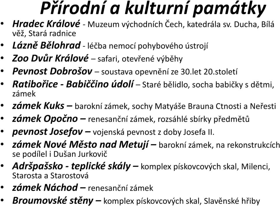 století Ratibořice -Babiččino údolí Staré bělidlo, socha babičky s dětmi, zámek zámek Kuks barokní zámek, sochy Matyáše Brauna Ctnosti a Neřesti zámek Opočno renesanční zámek, rozsáhlé sbírky