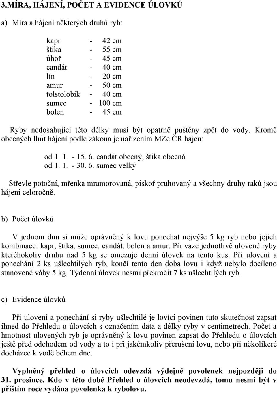 6. sumec velký Střevle potoční, mřenka mramorovaná, piskoř pruhovaný a všechny druhy raků jsou hájeni celoročně.