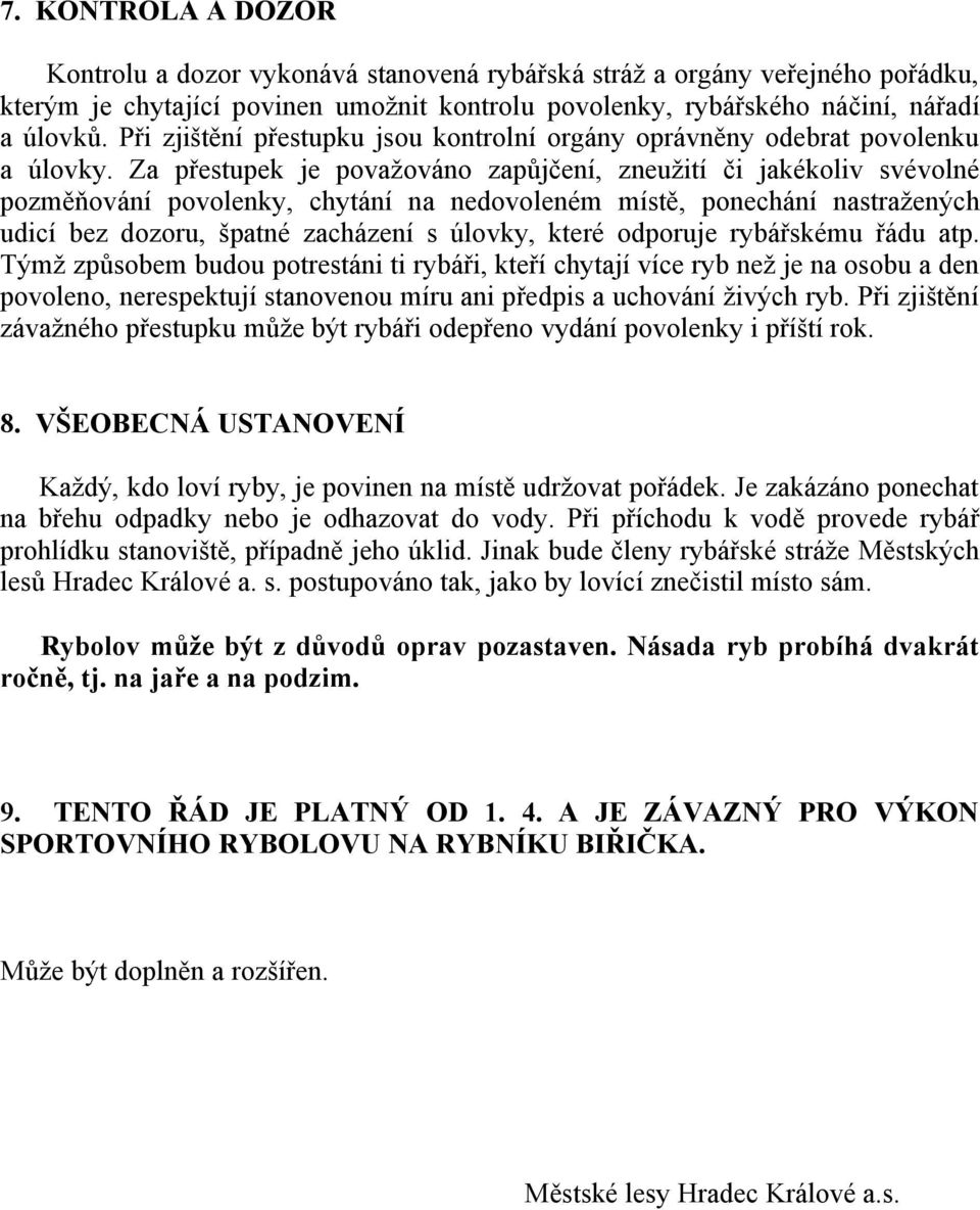 Za přestupek je považováno zapůjčení, zneužití či jakékoliv svévolné pozměňování povolenky, chytání na nedovoleném místě, ponechání nastražených udicí bez dozoru, špatné zacházení s úlovky, které