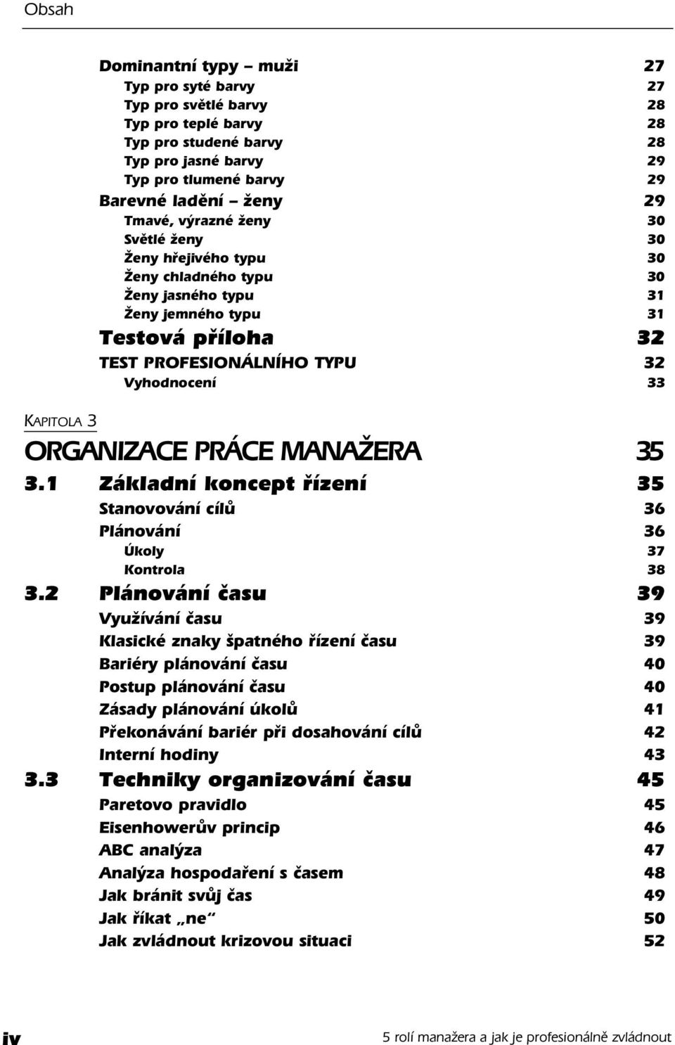 ORGANIZACE PRÁCE MANAŽERA 35 3.1 Základní koncept řízení 35 Stanovování cílů 36 Plánování 36 Úkoly 37 Kontrola 38 3.