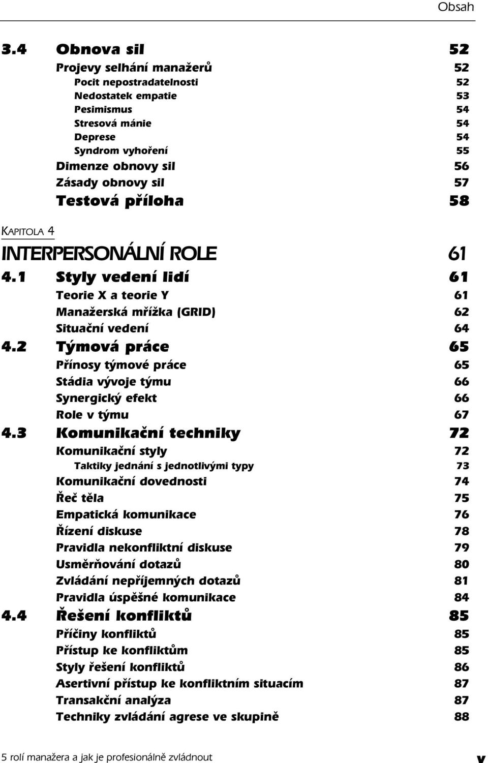 Testová příloha 58 KAPITOLA 4 INTERPERSONÁLNÍ ROLE 61 4.1 Styly vedení lidí 61 Teorie X a teorie Y 61 Manažerská mřížka (GRID) 62 Situační vedení 64 4.